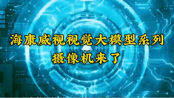重磅來襲，淺析海康視覺大模型落地應用場景